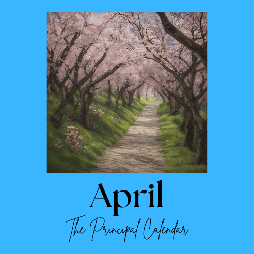 A picture of a walking path between two rows of trees in bloom and the text April, The Principal Calendar